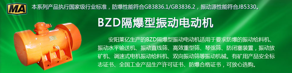 安陽萊億專注防爆振動電機(jī)30年,專業(yè)生產(chǎn)防爆電機(jī),防爆振動電機(jī),礦用防爆電機(jī),礦用防爆振動電機(jī),YBZU礦用防爆電機(jī),YBZU防爆振動電機(jī),礦井用防爆電機(jī),工廠用防爆電機(jī),化工用防爆電機(jī),粉塵防爆電機(jī),粉塵防爆振動電機(jī),BZD防爆振動電機(jī),立式防爆電機(jī),BZDL立式防爆振動電機(jī),倉壁振動器,防爆倉壁振動器,安陽防爆電機(jī),振動設(shè)備,振動電機(jī),特種電機(jī),氫氣乙炔防爆電機(jī),有礦用產(chǎn)品安全標(biāo)志證書、全國工業(yè)產(chǎn)品生產(chǎn)許可證、防爆合格證齊全。銷售熱線：18568446001官網(wǎng)www.laiyidianji.com